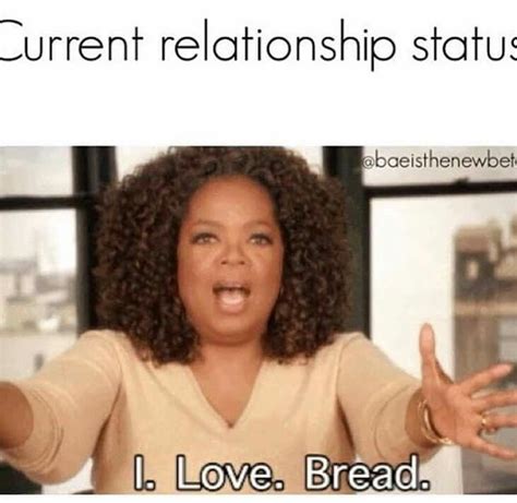 Maybe you would like to learn more about one of these? I love bread, carboholic, Oprah | Bread meme, Laugh, Relationship status