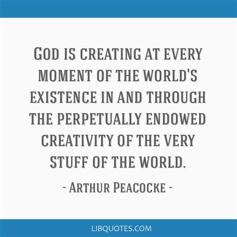 Arthur Peacocke Quote God Is Creating At Every Moment Of