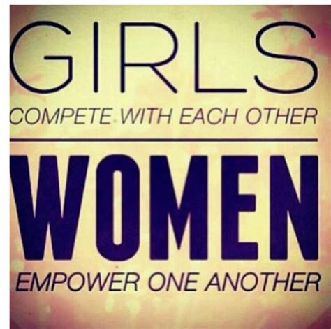 Girls Compete With Each Other Women Empower One Another Empowerment Quotes Perfection