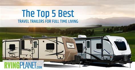 Top 5 Best Travel Trailers For Full Time Living Rvingplanet Blog