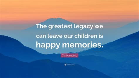 Og Mandino Quote “the Greatest Legacy We Can Leave Our Children Is