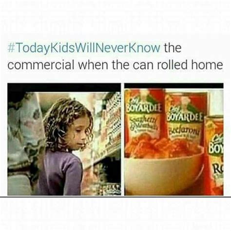Todays Kids Will Never Know The Commercial When The Can Rolled Home