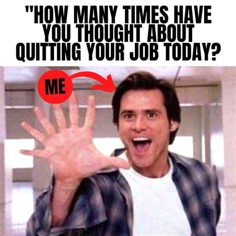 Quitting Your Job Memes Work Funny How Many Times Today Have You
