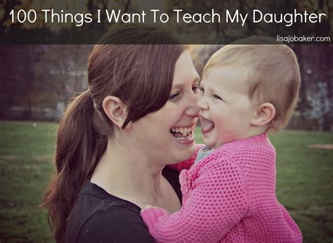 100 Things I Want To Teach My Daughter All Girls Should Read This List No Matter How Old So