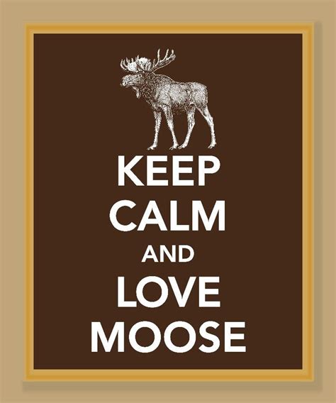Keep Calm And Love Moose Print Via Etsy Moose Print Moose Moose