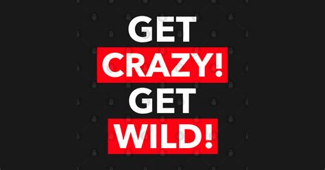 get crazy get wild get crazy get wild pin teepublic uk