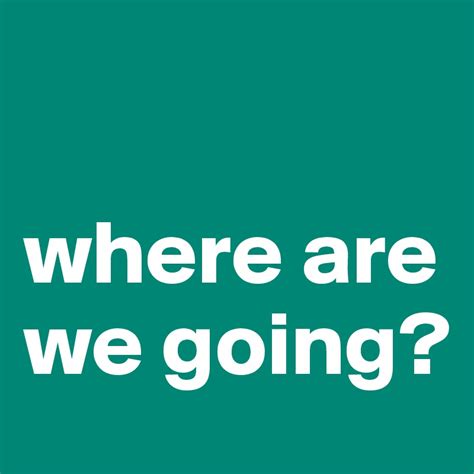 Where Are We Going Post By Campo On Boldomatic