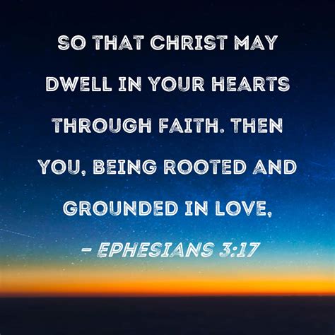 ephesians 3 17 so that christ may dwell in your hearts through faith then you being rooted and