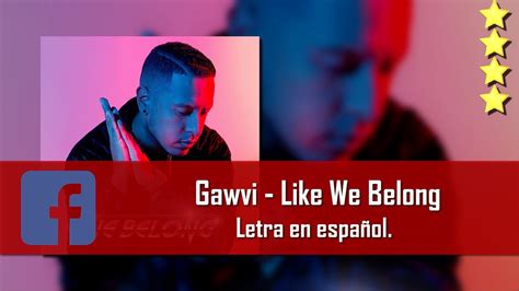 Gawvi Like We Belong Letra En Español Facebook Link Youtube