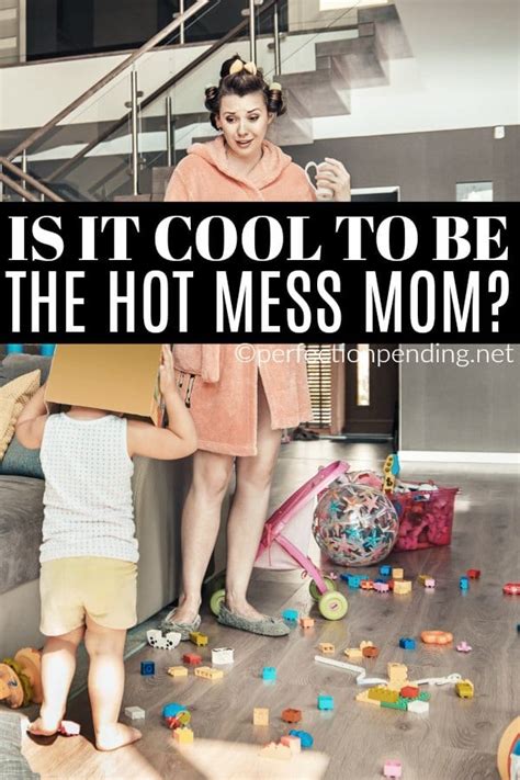 Be A Hot Mess Mom All The Cool Moms Are Doing It Perfection Pending