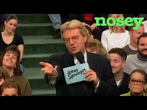 Nosey is the free tv video app with full episodes of the best of maury povich, jerry springer, steve wilkos, sally jessy raphael nosey lets you watch wherever, whenever and for as long as you want. Watch Jerry Springer on Nosey! - YouTube