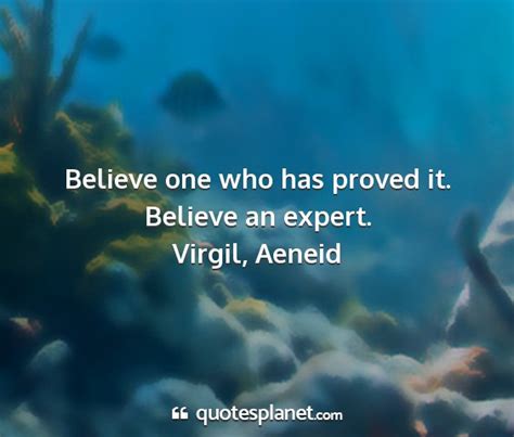 Believe One Who Has Proved It Believe An Expert