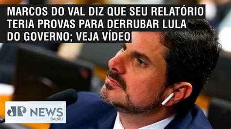 Marcos do Val diz que seu relatório teria provas para derrubar Lula do