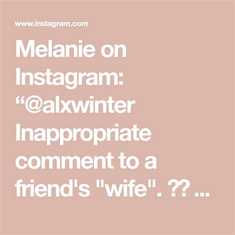 Melanie On Instagram Alxwinter Inappropriate Comment To A Friend S Wife Alxwinter