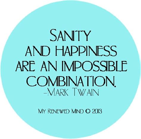 Sanity And Happiness Are An Impossible Combination Mark Twain Quote