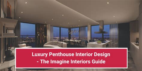 Luxury Penthouse Interior Design The Imagine Interiors Guide