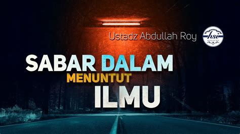 Sabar Dalam Menuntut Ilmu Ustadz Dr Abdullah Roy Ma Youtube