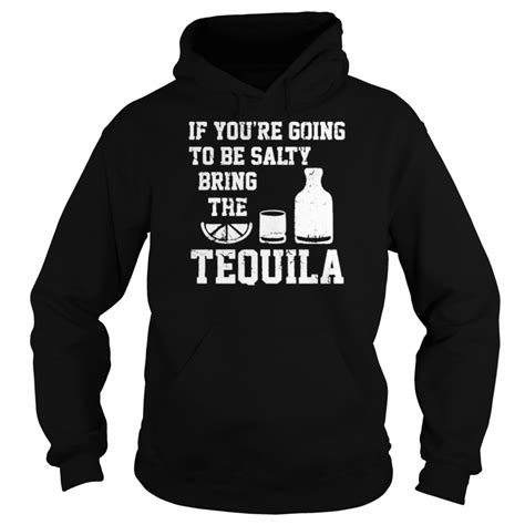 If Youre Going To Be Salty Bring The Tequila Shirt Trend T Shirt