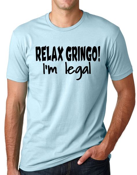 Relax Gringo Im Legal Funny T Shirt Immigration Humor Tee Etsy