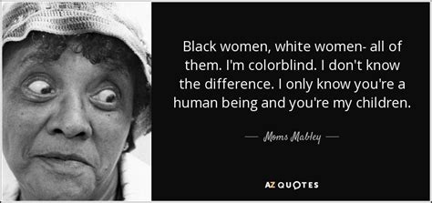 moms mabley quote black women white women all of them i m colorblind i