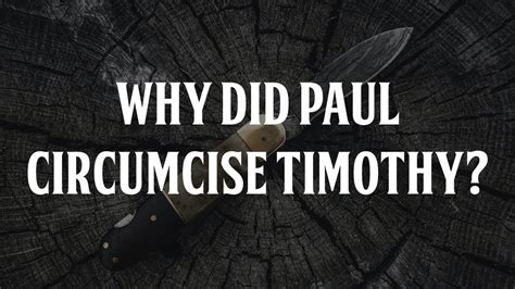 Why Did Paul Circumcise Timothy Youtube