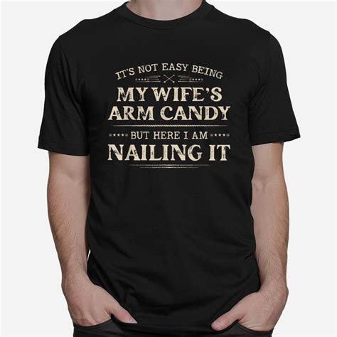 it39s not easy being my wife s arm candy shirt teeuni