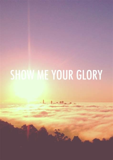Show Me Your Glory Quotes Pinterest
