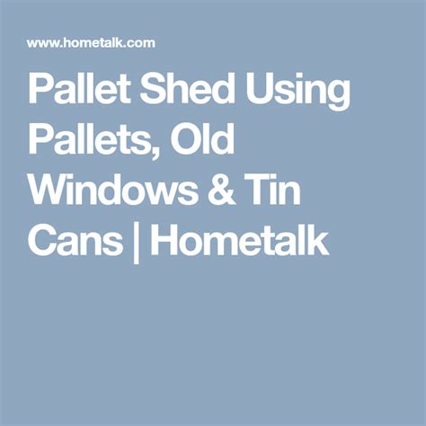 Please bear in mind that these are all generic recommendations. Pallet Shed Using Pallets, Old Windows & Tin Cans | Pallet shed, Used pallets, Old windows