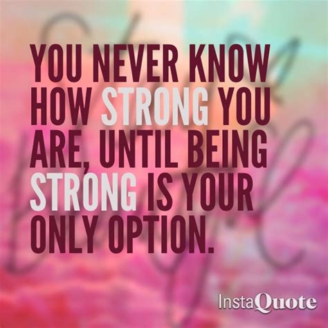 When your back is against the wall! You'll never know how strong you are until being strong is ...