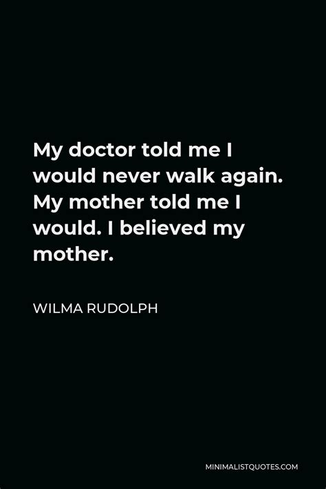 Wilma Rudolph Quote My Doctor Told Me I Would Never Walk Again My