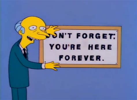 Mr Burns With Plaque Dont Forget Youre Here Forever I Love One