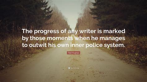 Start studying ted hughes critical quotes. Ted Hughes Quote: "The progress of any writer is marked by ...