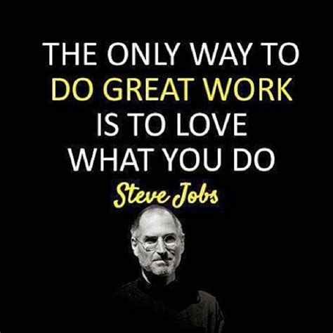 The Only Way To Do Great Work Is To Love What You Do Steve Jobs Likes And Quotes