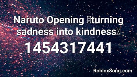 Naruto Opening 「turning Sadness Into Kindness」 Roblox Id Roblox Music