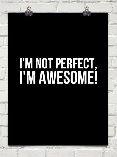 Maybe you would like to learn more about one of these? I'm not perfect, I'm awesome! | Design quotes, Im not ...