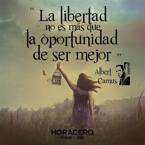 La Libertad No Es Más Que La Oportunidad De Ser Mejor Albert Camus Frases Frasedeldía