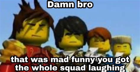 Damn Bro You Got The Whole Squad Laughing - Damn bro you got the whole squad laughing Blank Template - Imgflip