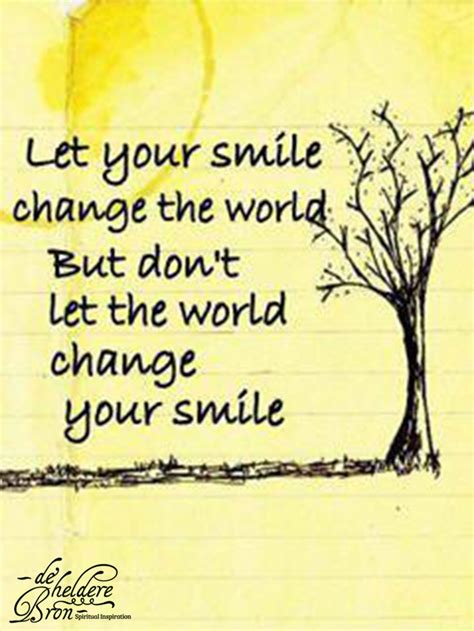 Or maybe browsing the web to find some quotes to make you smile? Quote - Let your smile change the World - de Heldere Bron