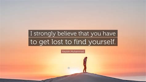 Kaiylah Muhammad Quote I Strongly Believe That You Have To Get Lost