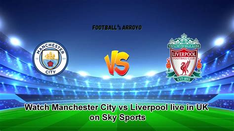 Watch Manchester City Vs Liverpool Live In Uk On Sky Sports How To