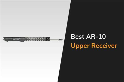 6 Best Ar 10 Upper Receivers For Your Next Build The Arms Guide