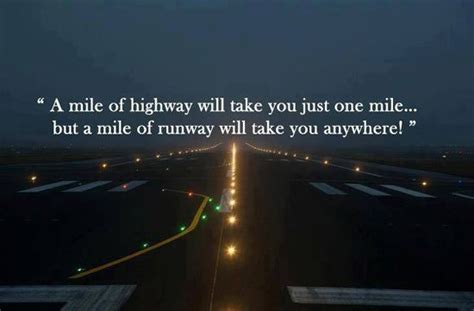 A Mile Of Highway Will Take You Just One Mile But A Mile On Runway Will Take You Anywhere