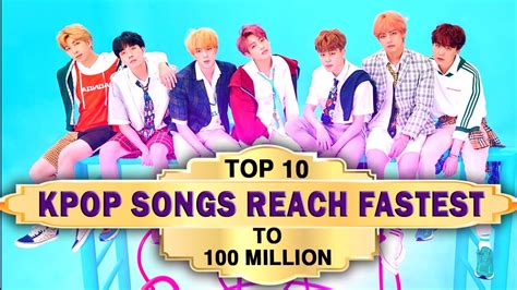K Pop Songs Fastest Reach To 100 Million Views Most Viewed Kpop Songs