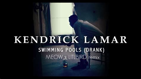 Kendrick Lamar Swimming Pools Meow X Litlbird Remix Youtube