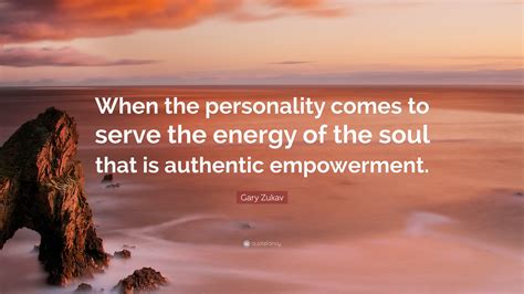 Gary Zukav Quote When The Personality Comes To Serve The Energy Of