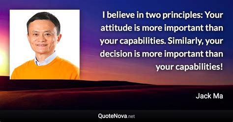 I Believe In Two Principles Your Attitude Is More Important Than Your