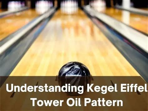 Kegel Eiffel Tower Oil Pattern What You Need To Know Bowling Guidance