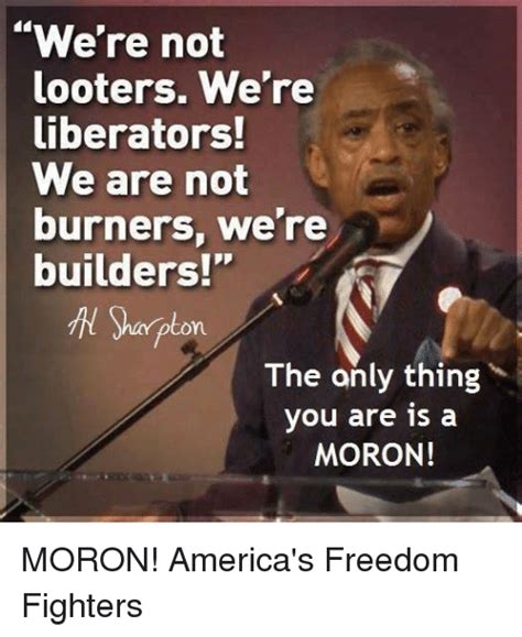 We Re Not Looters We Re Liberators We Are Not Burners We Re Builders