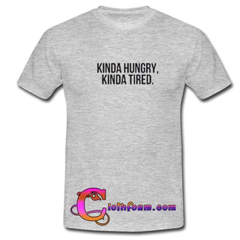 Kinda Hungry Kinda Tired T Shirt