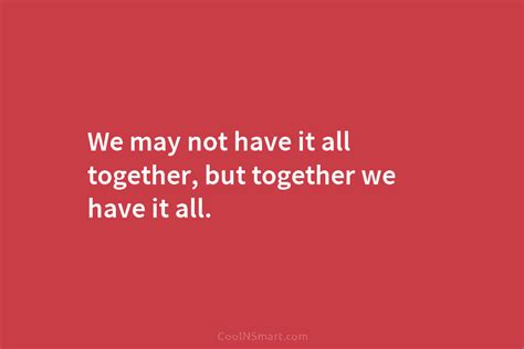 Quote We May Not Have It All Together But Together We Have It